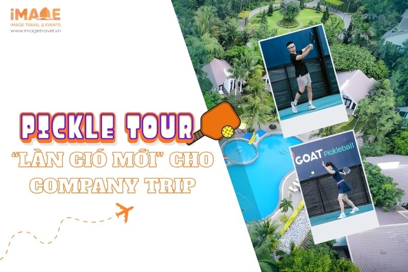 PICKLE TOUR: “LÀN GIÓ MỚI” CHO COMPANY TRIP