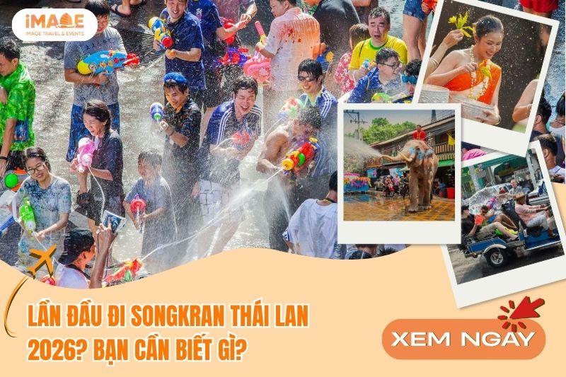 LẦN ĐẦU ĐI SONGKRAN THÁI LAN 2026? BẠN CẦN BIẾT GÌ?