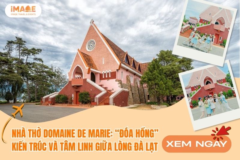NHÀ THỜ DOMAINE DE MARIE: “ĐÓA HỒNG” KIẾN TRÚC GIỮA LÒNG ĐÀ LẠT