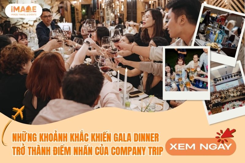 NHỮNG DẤU ẤN VÀNG BIẾN ĐÊM GALA DINNER THÀNH TÂM ĐIỂM CỦA CHUYẾN COMPANY TRIP