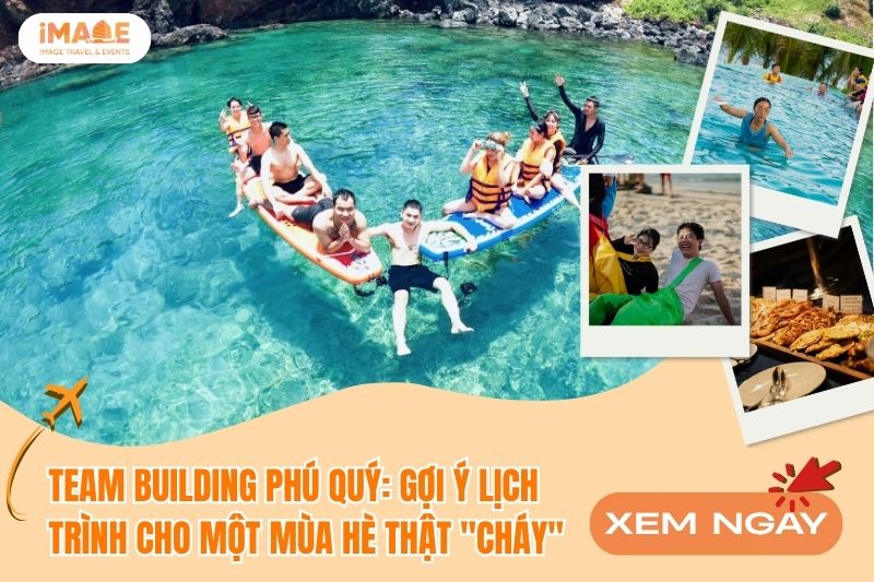 TEAM BUILDING PHÚ QUÝ: LỊCH TRÌNH CHO MỘT MÙA HÈ RỰC LỬA