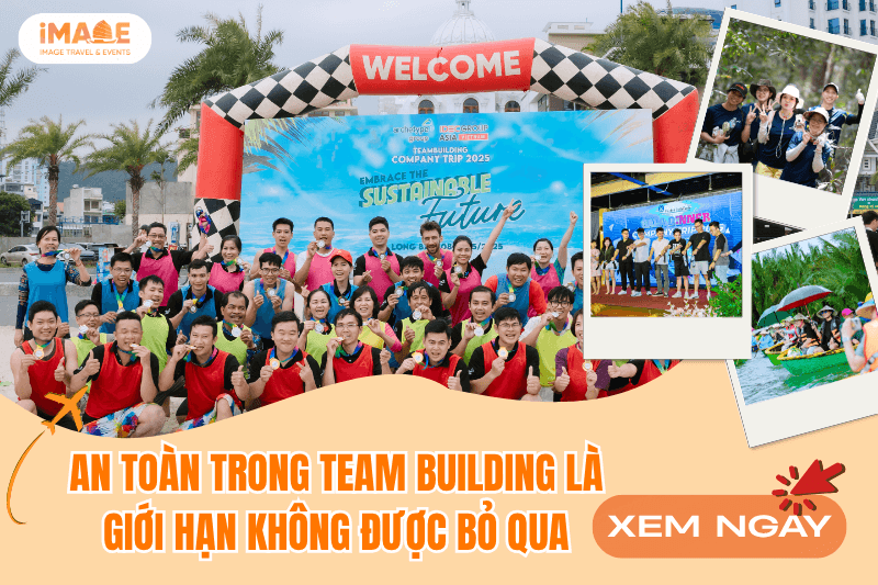 Team Building Có Thể Thử Thách, Nhưng An Toàn Luôn Là Giới Hạn Không Được Bỏ Qua